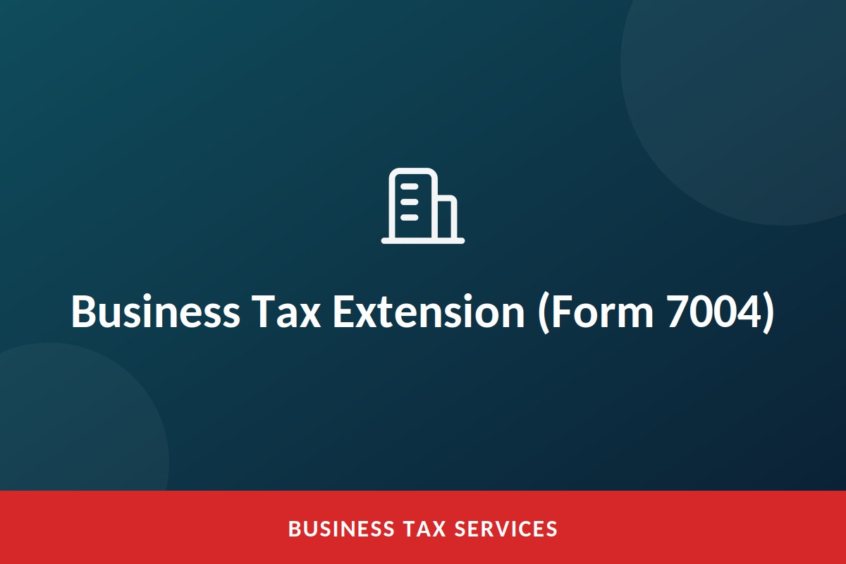 Business Tax Extension (Form 7004)